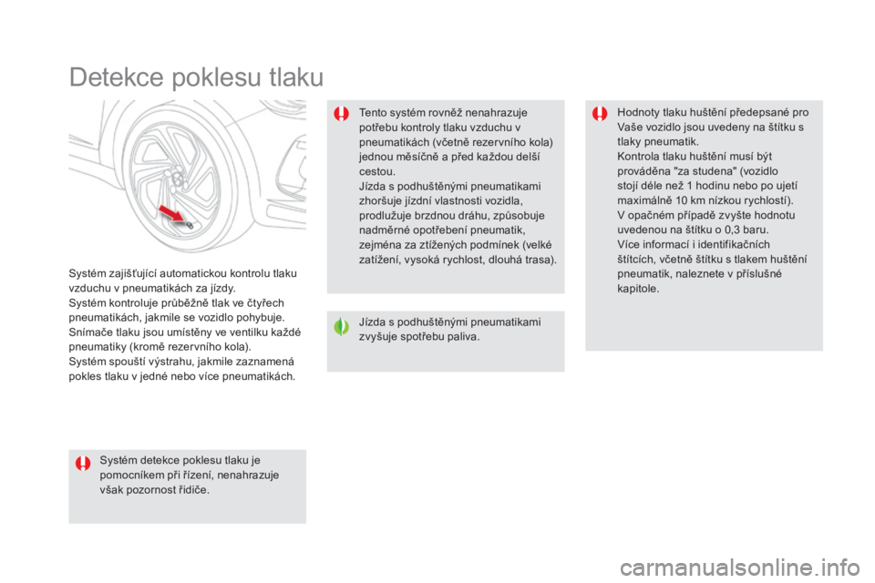 CITROEN DS5 2016 Návod na použití (in Czech) DS5_cs_Chap04_conduite_ed02-2015
Detekce poklesu tlaku
Systém zajišťující automatickou kontrolu tlaku
vzduchu v pneumatikách za jízdy.
Systém kontroluje průběžně tlak ve čtyřech
pneuma CITROEN DS5 2016 Návod na použití (in Czech) DS5_cs_Chap04_conduite_ed02-2015
Detekce poklesu tlaku
Systém zajišťující automatickou kontrolu tlaku
vzduchu v pneumatikách za jízdy.
Systém kontroluje průběžně tlak ve čtyřech
pneuma