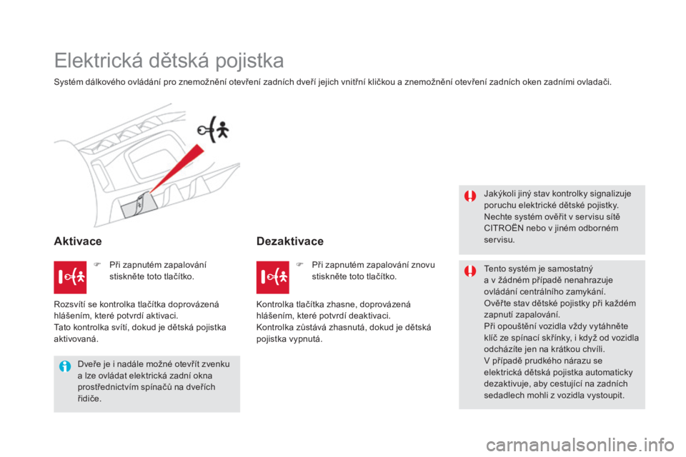 CITROEN DS5 2016  Návod na použití (in Czech) DS5_cs_Chap06_securite-enfants_ed02-2015
Elektrická dětská pojistka
Systém dálkového ovládání pro znemožnění otevření zadních dveří jejich vnitřní kličkou a znemožnění otevřen�