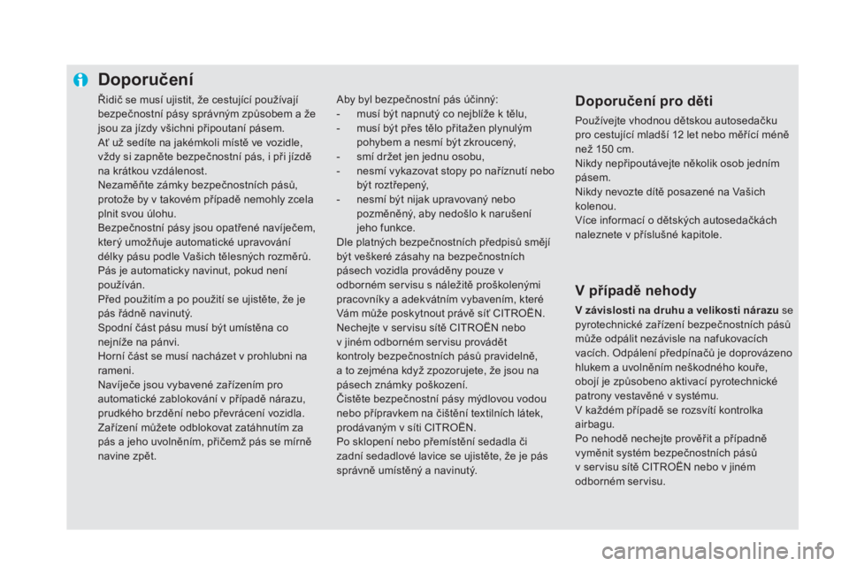 CITROEN DS5 2016  Návod na použití (in Czech) Řidič se musí ujistit, že cestující používají 
bezpečnostní pásy správným způsobem a že 
jsou za jízdy všichni připoutaní pásem.
Ať už sedíte na jakémkoli místě ve vozidle, 