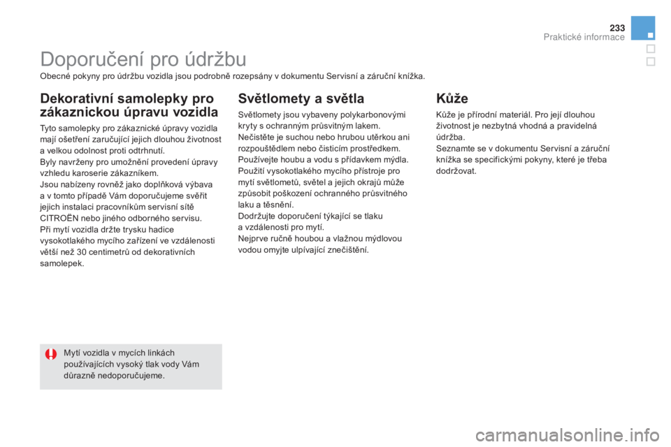 CITROEN DS5 2016  Návod na použití (in Czech) 233
DS5_cs_Chap08_info-pratiques_ed02-2015
Doporučení pro údržbu
dekorativní samolepky pro 
z ákaznickou úpravu vozidla
Tyto samolepky pro zákaznické úpravy vozidla 
mají ošetření zaruč