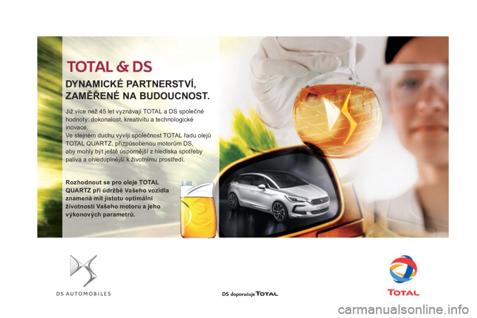 CITROEN DS5 2016  Návod na použití (in Czech) DS5_cs_Chap09_verifications_ed02-2015
Již více než 45 let vyznávají TOTAL a DS společné 
ho dnoty: dokonalost, kreativitu a technologické 
inovace.
Ve stejném duchu vyvíjí společnost TOTAL