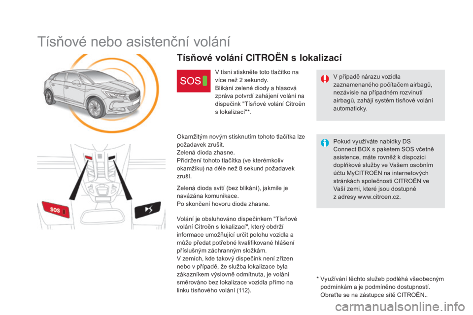 CITROEN DS5 2016  Návod na použití (in Czech) DS5_cs_Chap11b_BTA_ed02-2015
Tísňové nebo asistenční volání
V případě nárazu vozidla 
zaznamenaného počítačem airbagů, 
nezávisle na případném rozvinutí 
airbagů, zahájí systé