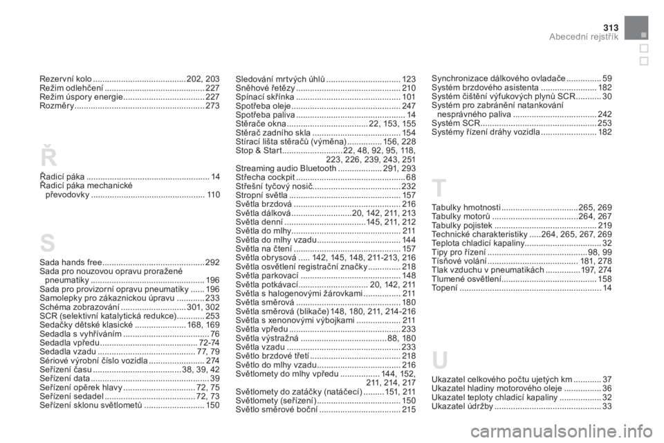 CITROEN DS5 2016  Návod na použití (in Czech) 313
Rezervní kolo ........................................20 2, 203
Režim odlehčení ........................................... 2
27
Režim úspory energie
 ................................... 227