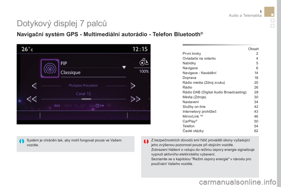 CITROEN DS5 2016  Návod na použití (in Czech) 1  Audio a Telematika 
 
 
 
 
 
 
 
Dotykový displej 7 palců 
 
 
Navigační systém GPS - Multimediální autorádio - Telefon Bluetooth ® 
 
 
 
Obsah  
Pr vní kroky  2
Ovladače na volantu  4