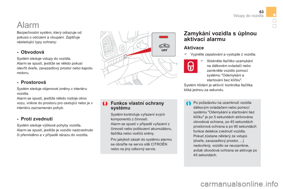 CITROEN DS5 2016 Návod na použití (in Czech) 63
DS5_cs_Chap02_ouvertures_ed02-2015
Bezpečnostní systém, který odrazuje od
pokusů o odcizení a vloupání. Zajišťuje
následující typy ochrany:
Alarm
- obvodová
Systém sleduje vstupy CITROEN DS5 2016 Návod na použití (in Czech) 63
DS5_cs_Chap02_ouvertures_ed02-2015
Bezpečnostní systém, který odrazuje od
pokusů o odcizení a vloupání. Zajišťuje
následující typy ochrany:
Alarm
- obvodová
Systém sleduje vstupy