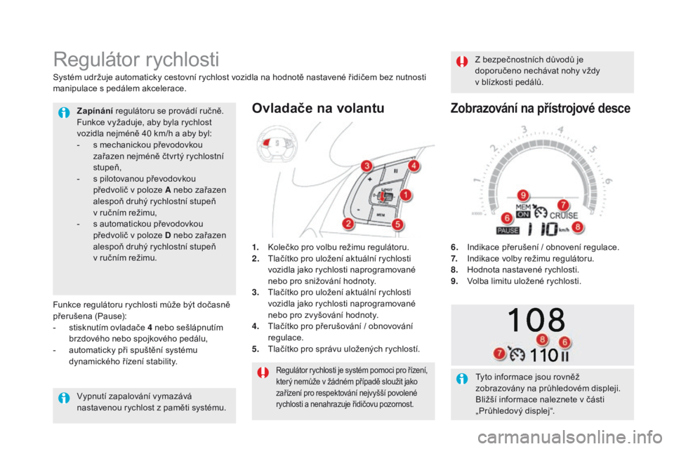 CITROEN DS5 2015 Návod na použití (in Czech) DS5_cs_Chap04_conduite_ed01-2015
Regulátor rychlosti je systém pomoci pro řízení,
který nemůže v žádném případě sloužit jako
zařízení pro respektování nejvyšší povolené
rych CITROEN DS5 2015 Návod na použití (in Czech) DS5_cs_Chap04_conduite_ed01-2015
Regulátor rychlosti je systém pomoci pro řízení,
který nemůže v žádném případě sloužit jako
zařízení pro respektování nejvyšší povolené
rych