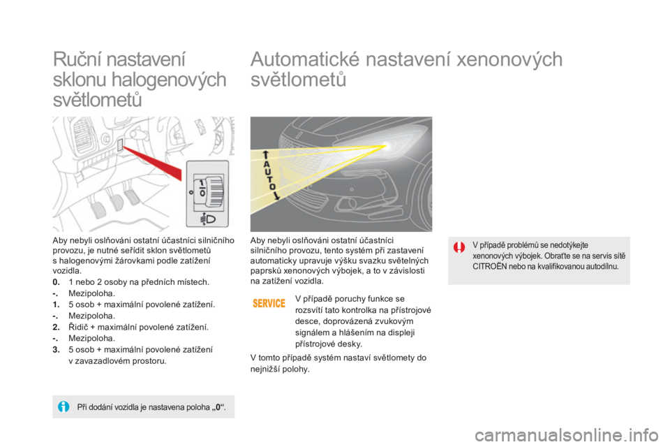 CITROEN DS5 2015  Návod na použití (in Czech) DS5_cs_Chap05_visibilite_ed01-2015
Ruční nastavení  
sklonu halogenových 
světlometůAutomatické nastavení xenonových 
světlometů
Aby nebyli oslňováni ostatní účastníci silničního 
p