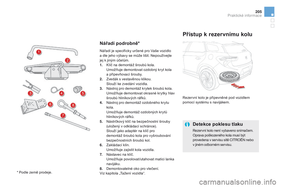 CITROEN DS5 2015 Návod na použití (in Czech) 205
DS5_cs_Chap08_info-pratiques_ed01-2015
Nářadí podrobně*
přístup k rezervnímu kolu
Rezervní kolo je připevněné pod vozidlem
pomocí systému s navijákem.
detekce poklesu tlaku
Rezervn CITROEN DS5 2015 Návod na použití (in Czech) 205
DS5_cs_Chap08_info-pratiques_ed01-2015
Nářadí podrobně*
přístup k rezervnímu kolu
Rezervní kolo je připevněné pod vozidlem
pomocí systému s navijákem.
detekce poklesu tlaku
Rezervn