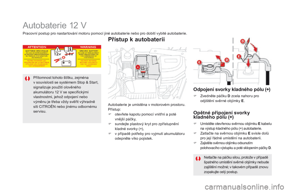 CITROEN DS5 2015 Návod na použití (in Czech) DS5_cs_Chap08_info-pratiques_ed01-2015
Autobaterie 12 V
Přítomnost tohoto štítku, zejména
v souvislosti se systémem Stop & Start,
signalizuje použití olověného
akumulátoru 12
V se CITROEN DS5 2015 Návod na použití (in Czech) DS5_cs_Chap08_info-pratiques_ed01-2015
Autobaterie 12 V
Přítomnost tohoto štítku, zejména
v souvislosti se systémem Stop & Start,
signalizuje použití olověného
akumulátoru 12
V se