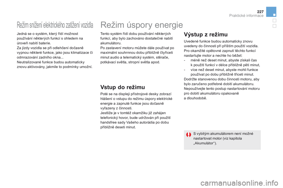 CITROEN DS5 2015 Návod na použití (in Czech) 227
DS5_cs_Chap08_info-pratiques_ed01-2015
Režim snížení elektrického zatížení vozidla
Jedná se o systém, který řídí možnost
používání některých funkcí s ohledem na
úroveň na CITROEN DS5 2015 Návod na použití (in Czech) 227
DS5_cs_Chap08_info-pratiques_ed01-2015
Režim snížení elektrického zatížení vozidla
Jedná se o systém, který řídí možnost
používání některých funkcí s ohledem na
úroveň na