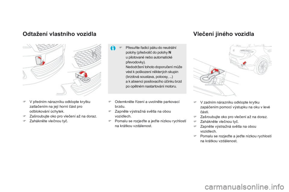 CITROEN DS5 2015 Návod na použití (in Czech) DS5_cs_Chap08_info-pratiques_ed01-2015
odtažení vlastního vozidlaVlečení jiného vozidla
F V předním nárazníku odklopte krytku
zatlačením na její horní část pro
odblokování úchytek CITROEN DS5 2015 Návod na použití (in Czech) DS5_cs_Chap08_info-pratiques_ed01-2015
odtažení vlastního vozidlaVlečení jiného vozidla
F V předním nárazníku odklopte krytku
zatlačením na její horní část pro
odblokování úchytek