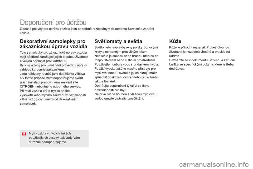 CITROEN DS5 2015 Návod na použití (in Czech) DS5_cs_Chap08_info-pratiques_ed01-2015
Doporučení pro údržbu
dekorativní samolepky pro
zákaznickou úpravu vozidla
Tyto samolepky pro zákaznické úpravy vozidla
mají ošetření zaručujíc CITROEN DS5 2015 Návod na použití (in Czech) DS5_cs_Chap08_info-pratiques_ed01-2015
Doporučení pro údržbu
dekorativní samolepky pro
zákaznickou úpravu vozidla
Tyto samolepky pro zákaznické úpravy vozidla
mají ošetření zaručujíc