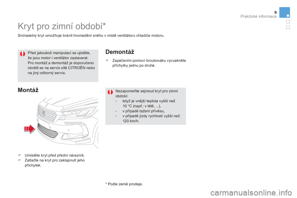 CITROEN DS5 2015  Návod na použití (in Czech) 9Praktické informace
   
Snímatelný kryt umožňuje bránit hromadění sněhu v místě ventilátoru chladiče motoru.  
 
 
 
 
 
 
 
Kryt pro zimní období *  
 
 
 
Před jakoukoli manipulací