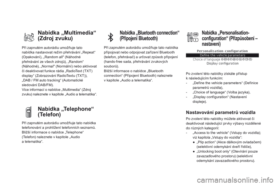 CITROEN DS5 2015 Návod na použití (in Czech) DS5_cs_Chap01_controle-de-marche_ed01-2015
Při zapnutém autorádiu umožňuje tato
nabídka nastavovat režim přehrávání „Repeat“
(Opakování), „Random all" (Náhodné
přehráván CITROEN DS5 2015 Návod na použití (in Czech) DS5_cs_Chap01_controle-de-marche_ed01-2015
Při zapnutém autorádiu umožňuje tato
nabídka nastavovat režim přehrávání „Repeat“
(Opakování), „Random all" (Náhodné
přehráván