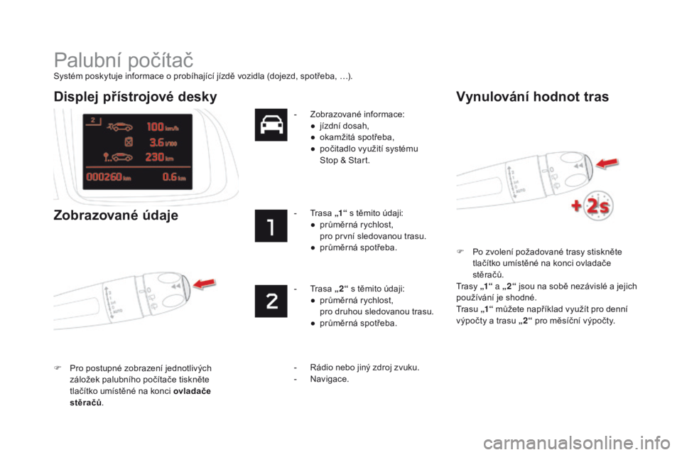 CITROEN DS5 2015 Návod na použití (in Czech) DS5_cs_Chap01_controle-de-marche_ed01-2015
Palubní počítač
Systém poskytuje informace o probíhající jízdě vozidla (dojezd, spotřeba, …).F
P
o zvolení požadované trasy stiskněte
tl CITROEN DS5 2015 Návod na použití (in Czech) DS5_cs_Chap01_controle-de-marche_ed01-2015
Palubní počítač
Systém poskytuje informace o probíhající jízdě vozidla (dojezd, spotřeba, …).F
P
o zvolení požadované trasy stiskněte
tl