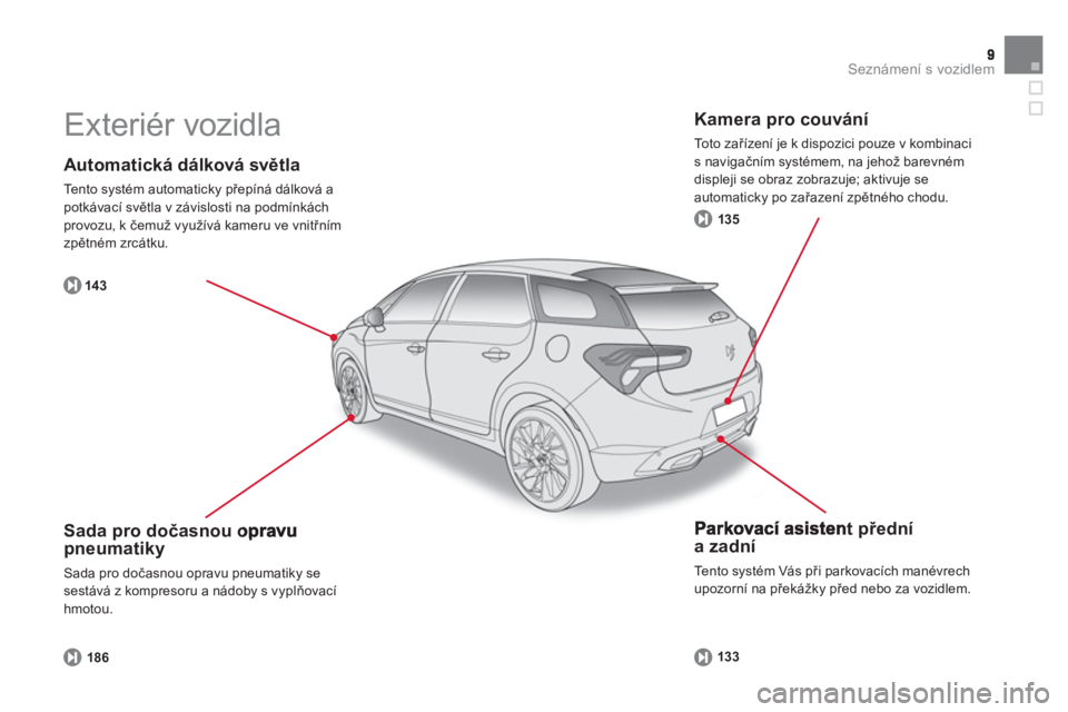 CITROEN DS5 2013  Návod na použití (in Czech) Seznámení s vozidlem
   
Automatická dálková světla 
 
Tento systém automaticky přepíná dálková apotkávací světla v závislosti na podmínkách provozu, k čemuž využívá kameru ve v