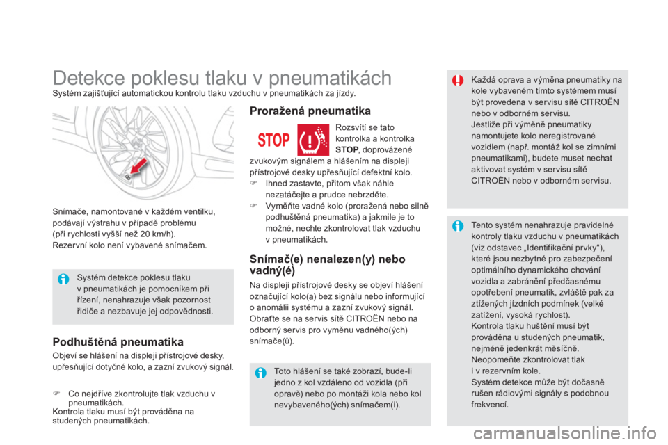 CITROEN DS5 2013  Návod na použití (in Czech)    
 
 
 
 
 
 
 
Detekce poklesu tlaku v pneumatikách Systém zajišťující automatickou kontrolu tlaku vzduchu v pneumatikách za jízdy. 
Snímače, namontované v každém ventilku,podávají v