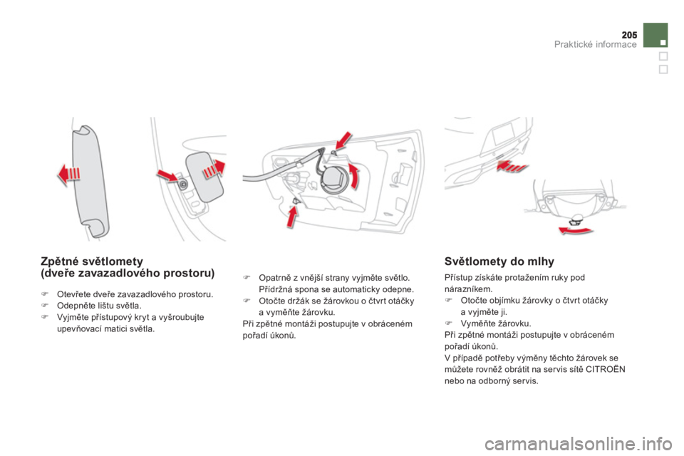 CITROEN DS5 2013  Návod na použití (in Czech) Praktické informace
   
Zpětné světlomety (dveře zavazadlového prostoru)�) 
 Opatrně z vnější strany vyjměte světlo.Přídržná spona se automaticky odepne. �) 
 Otočte držák se žáro