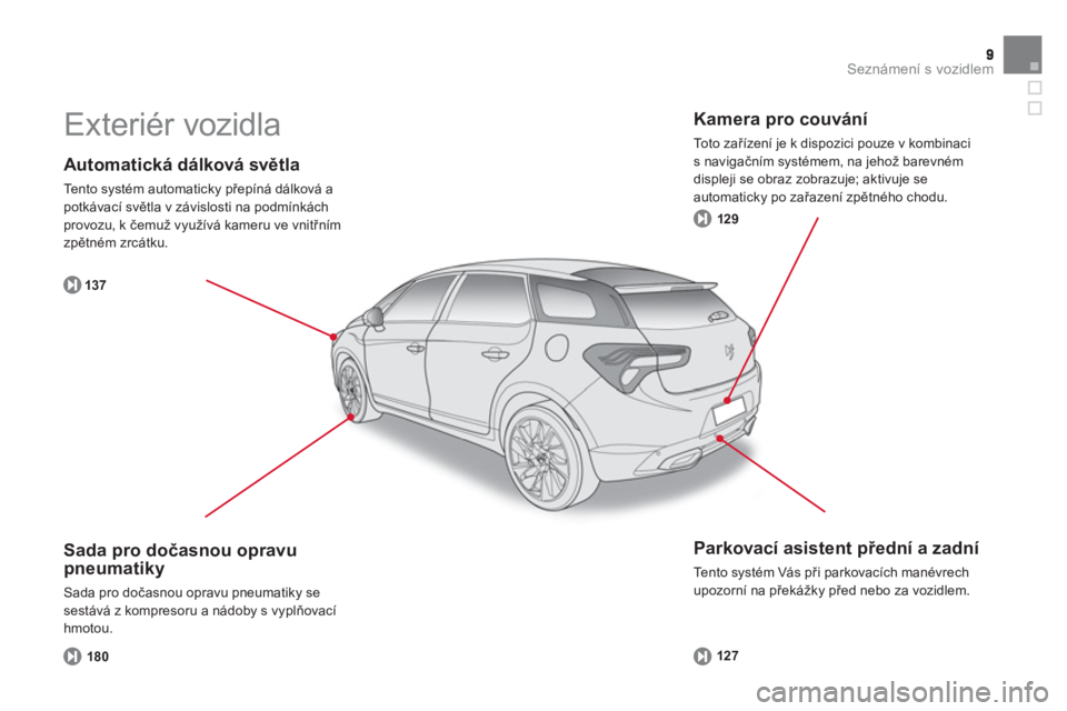 CITROEN DS5 2012  Návod na použití (in Czech) Seznámení s vozidlem
   
Automatická dálková světla 
 
Tento systém automaticky přepíná dálková apotkávací světla v závislosti na podmínkách provozu, k čemuž využívá kameru ve v