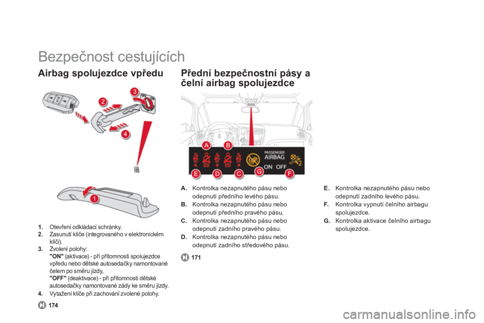 CITROEN DS5 2012  Návod na použití (in Czech)   Bezpečnost cestujících 
1. Otevření odkládací schránky.2.Zasunutí klíče (integrovaného v elektronickém klíči). 3. 
 Zvolení polohy:  "ON"(aktivace) - při přítomnosti spolujezdce 
