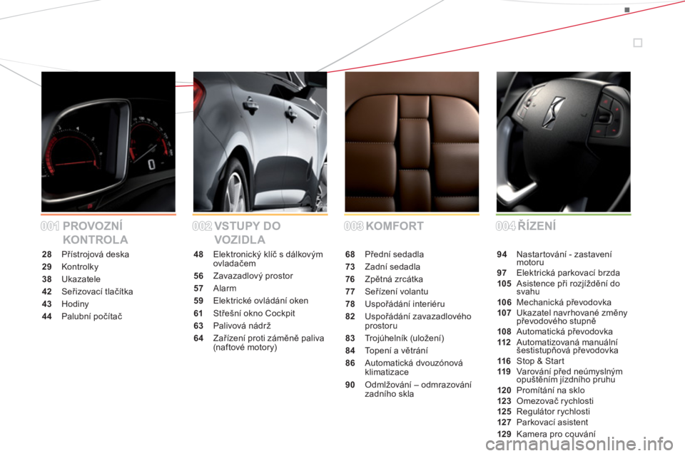CITROEN DS5 2012  Návod na použití (in Czech) 001001002002003003004004 KOMFORT VSTUPY DO 
VOZIDLA PROVOZNÍ 
KONTROL AŘÍZENÍ
28 Přístrojová deska
29 Kontrolky
38 Ukazatele
42 Seřizovací tlačítka
43 Hodiny
44Palubní počítač
48Elektro