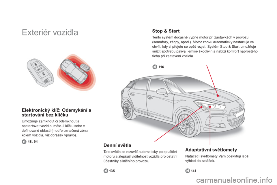 CITROEN DS5 2012  Návod na použití (in Czech) Elektronický klíč: Odemykání a 
startování bez klíčku 
Umožňuje zamknout či odemknout a
nastartovat vozidlo, máte-li klíč u sebe v
definované oblasti (modře označená zóna 
kolem vo