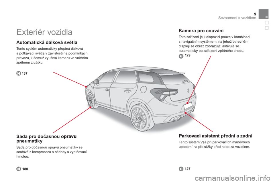 CITROEN DS5 2011  Návod na použití (in Czech) Seznámení s vozidlem
   
Automatická dálková světla 
 
Tento systém automaticky přepíná dálková
a potkávací světla v závislosti na podmínkách 
provozu, k čemuž využívá kameru ve