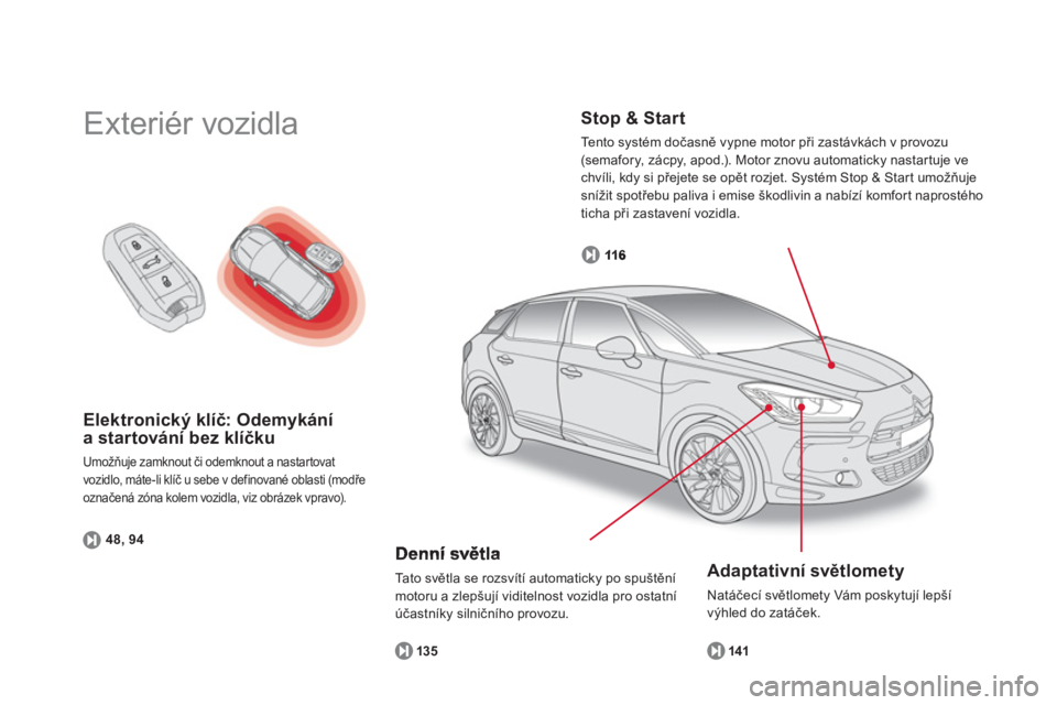 CITROEN DS5 2011  Návod na použití (in Czech) Elektronický klíč: Odemykání a startování bez klíčku 
Umožňuje zamknout či odemknout a nastartovat
vozidlo, máte-li klíč u sebe v definované oblasti 
(modře
označená zóna kolem voz