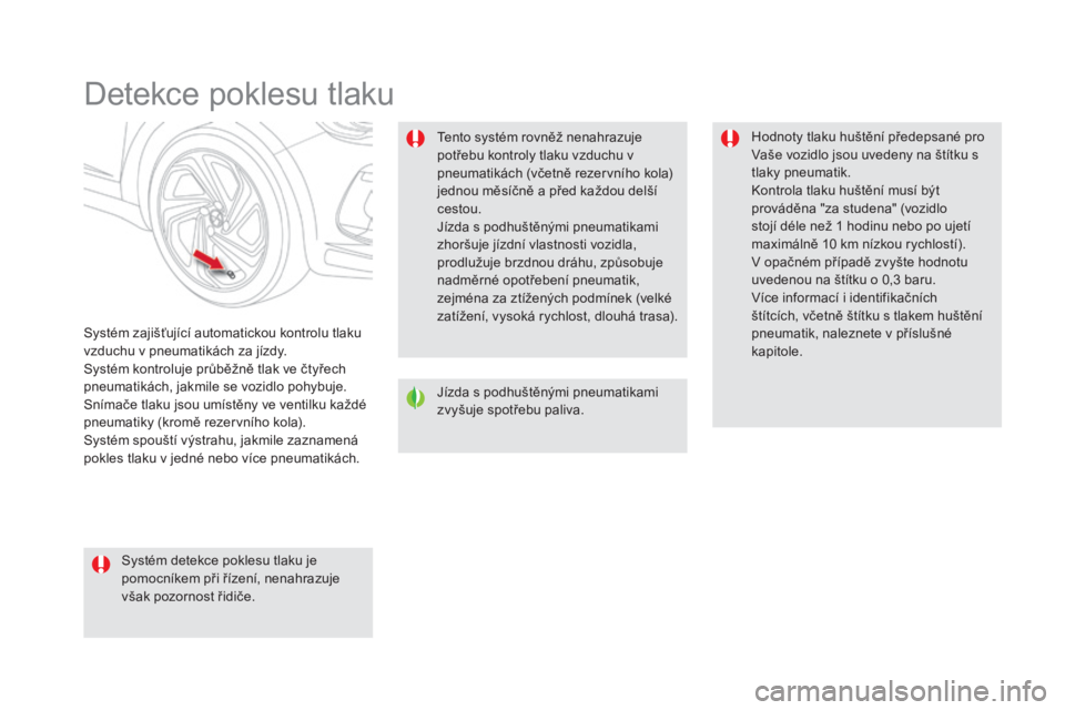 CITROEN DS5 HYBRID 2016  Návod na použití (in Czech) DS5_cs_Chap04_conduite_ed02-2015
Detekce poklesu tlaku
Systém zajišťující automatickou kontrolu tlaku 
vzduchu v pneumatikách za jízdy.
Systém kontroluje průběžně tlak ve čtyřech 
pneuma