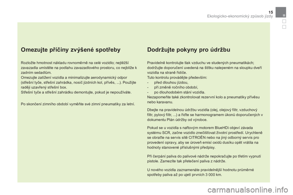 CITROEN DS5 HYBRID 2016 Návod na použití (in Czech) 15
DS5_cs_Chap00c_eco-conduite_ed02-2015
omezujte příčiny zvýšené spotřeby
Rozložte hmotnost nákladu rovnoměrně na celé vozidlo; nejtěžší
zavazadla umístěte na podlahu zavazadlovéh CITROEN DS5 HYBRID 2016 Návod na použití (in Czech) 15
DS5_cs_Chap00c_eco-conduite_ed02-2015
omezujte příčiny zvýšené spotřeby
Rozložte hmotnost nákladu rovnoměrně na celé vozidlo; nejtěžší
zavazadla umístěte na podlahu zavazadlovéh