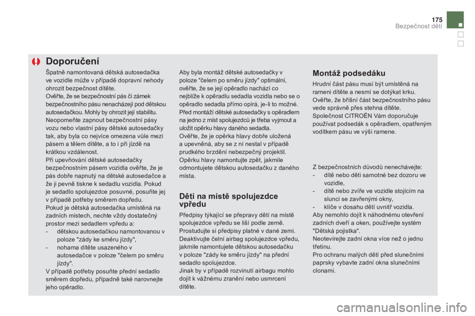 CITROEN DS5 HYBRID 2016 Návod na použití (in Czech) 175
DS5_cs_Chap06_securite-enfants_ed02-2015
Špatně namontovaná dětská autosedačka
ve vozidle může v případě dopravní nehody
ohrozit bezpečnost dítěte.
Ověř te, že se bezpečnostn CITROEN DS5 HYBRID 2016 Návod na použití (in Czech) 175
DS5_cs_Chap06_securite-enfants_ed02-2015
Špatně namontovaná dětská autosedačka
ve vozidle může v případě dopravní nehody
ohrozit bezpečnost dítěte.
Ověř te, že se bezpečnostn