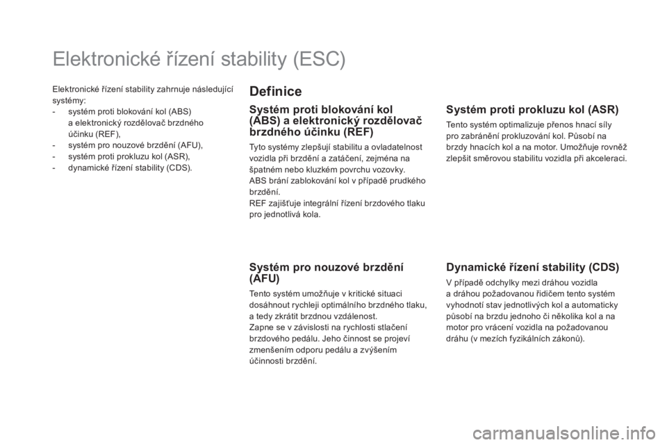 CITROEN DS5 HYBRID 2016  Návod na použití (in Czech) Elektronické řízení stability zahrnuje následující 
systémy:
-
 sy
stém proti blokování kol (ABS)  
a elektronický rozdělovač brzdného 
účinku
 (

REF),
-
 sy

stém pro nouzové brzd