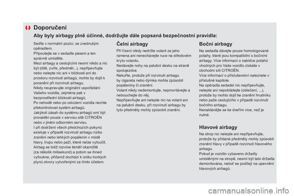 CITROEN DS5 HYBRID 2016  Návod na použití (in Czech) Seďte v normální pozici, se zvednutým 
opěradlem.
Připoutejte se v sedadle pásem a ten 
správně umístěte.
Mezi airbagy a cestujícími nesmí nikdo a nic 
být (dítě, zvíře, předmět..
