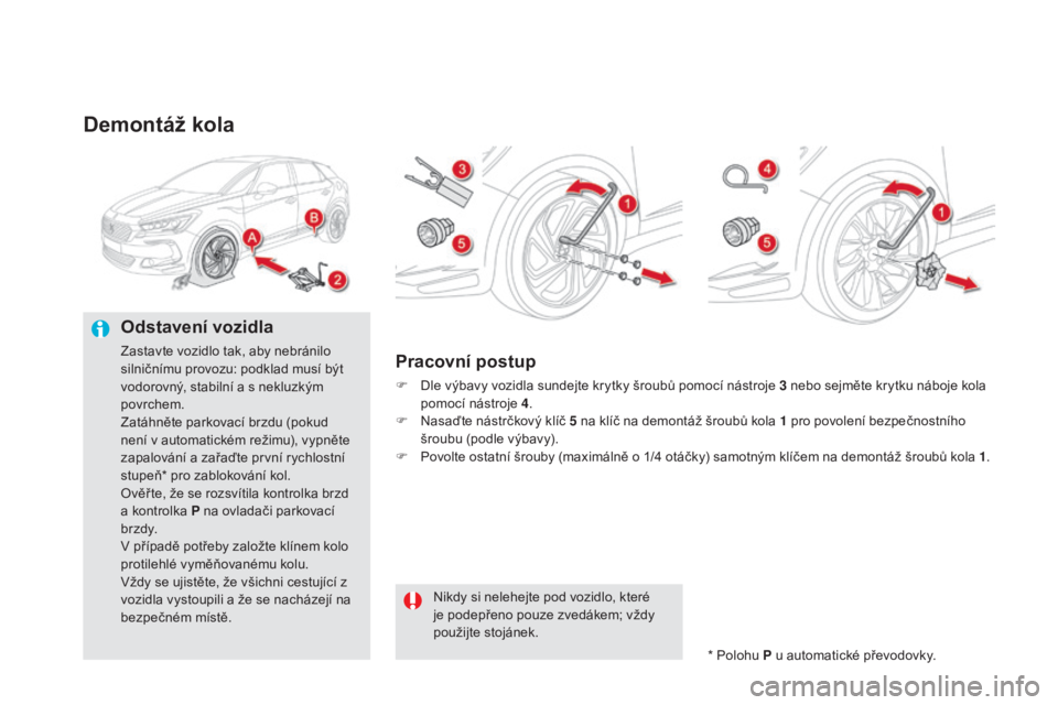 CITROEN DS5 HYBRID 2016  Návod na použití (in Czech) DS5_cs_Chap08_info-pratiques_ed02-2015
demontáž kola
odstavení vozidla
Zastavte vozidlo tak, aby nebránilo 
silničnímu provozu: podklad musí být 
vodorovný, stabilní a s nekluzkým 
povrchem