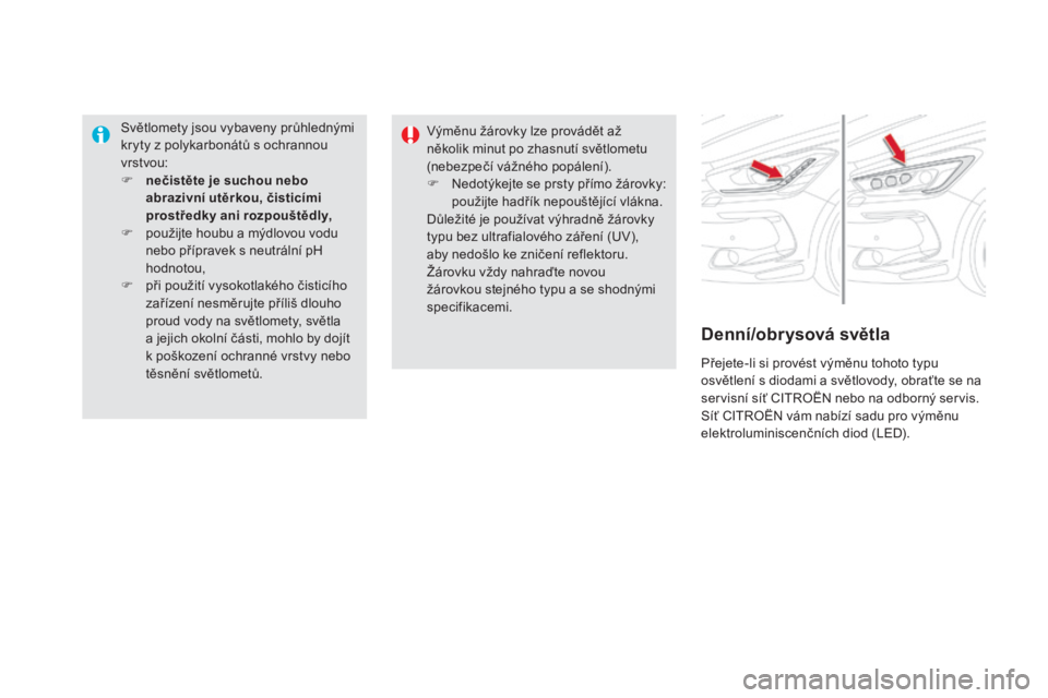 CITROEN DS5 HYBRID 2016  Návod na použití (in Czech) DS5_cs_Chap08_info-pratiques_ed02-2015
Světlomety jsou vybaveny průhlednými 
kryty z polykarbonátů s ochrannou 
vrstvou:
F
 ne
čistěte je suchou nebo 
abrazivní utěrkou, čisticími 
prostře