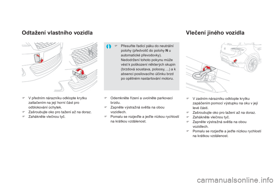 CITROEN DS5 HYBRID 2016  Návod na použití (in Czech) DS5_cs_Chap08_info-pratiques_ed02-2015
odtažení vlastního vozidlaV lečení jiného vozidla
F V předním nárazníku odklopte krytku 
z
atlačením na její horní část pro 
odblokování úchyt