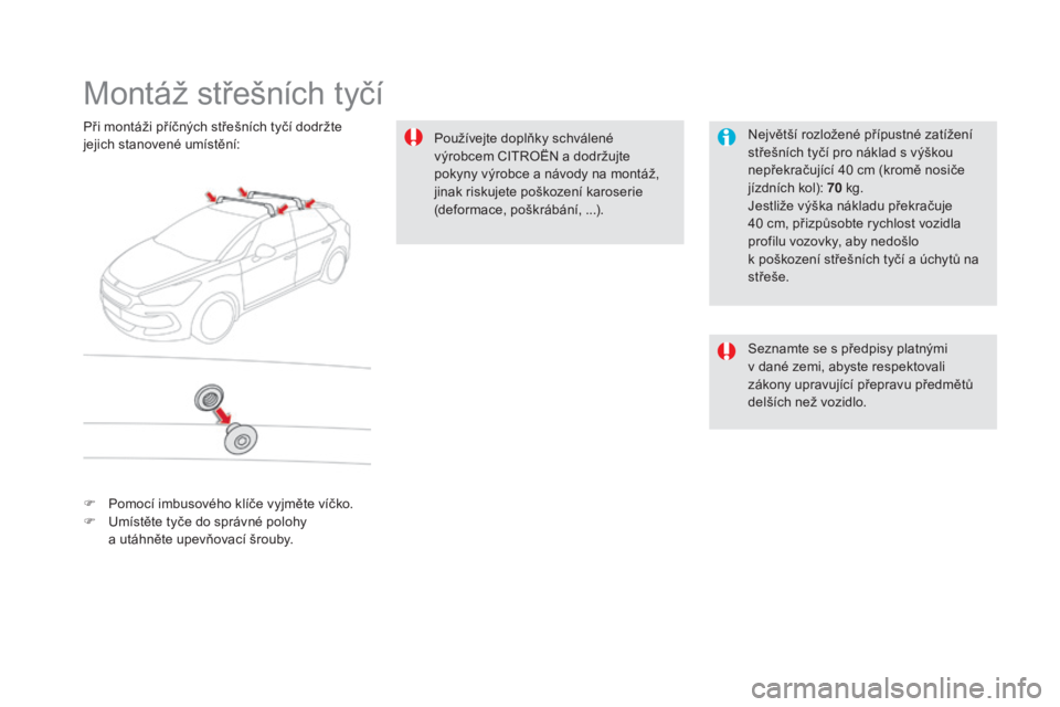 CITROEN DS5 HYBRID 2016  Návod na použití (in Czech) DS5_cs_Chap08_info-pratiques_ed02-2015
Montáž střešních tyčí
Největší rozložené přípustné zatížení 
střešních tyčí pro náklad s výškou 
nepřekračující 40
 c
m (kromě nos