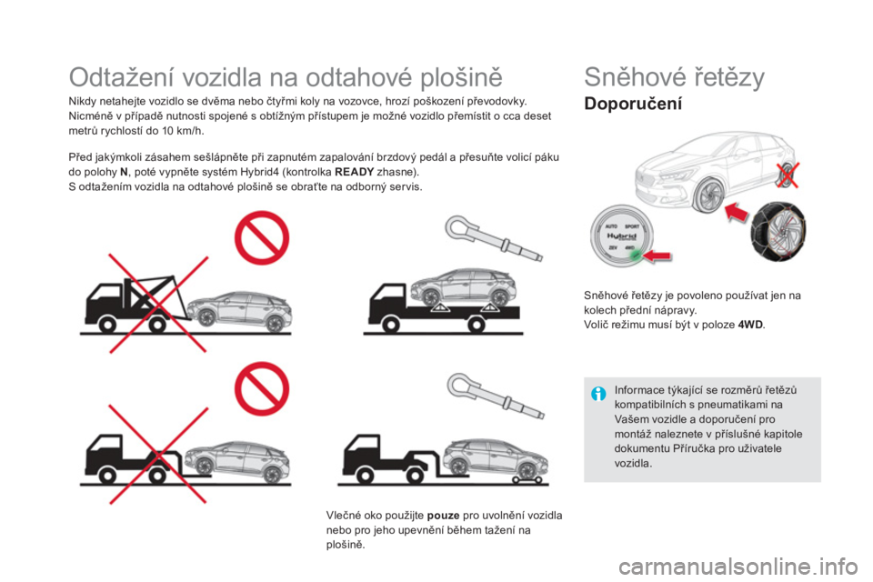 CITROEN DS5 HYBRID 2016 Návod na použití (in Czech)
Odtažení vozidla na odtahové plošině
Nikdy netahejte vozidlo se dvěma nebo čtyřmi koly na vozovce, hrozí poškození převodovky.
Nicméně v případě nutnosti s CITROEN DS5 HYBRID 2016 Návod na použití (in Czech)
Odtažení vozidla na odtahové plošině
Nikdy netahejte vozidlo se dvěma nebo čtyřmi koly na vozovce, hrozí poškození převodovky.
Nicméně v případě nutnosti s