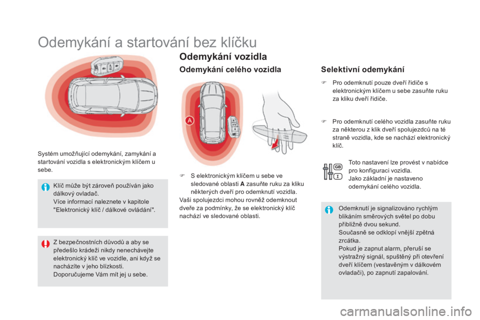 CITROEN DS5 HYBRID 2016  Návod na použití (in Czech) DS5_cs_Chap02_ouvertures_ed02-2015
odemykání vozidla
Odemykání a startování bez klíčku
Systém umožňující odemykání, zamykání a 
startování vozidla s elektronickým klíčem u 
sebe.