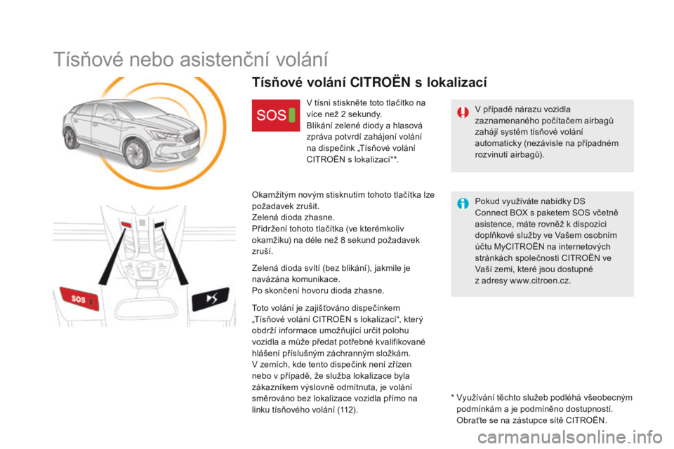 CITROEN DS5 2015  Návod na použití (in Czech) DS5_cs_Chap11b_BTA_ed01-2015
Tísňové nebo asistenční volání
V případě nárazu vozidla 
zaznamenaného počítačem airbagů 
zahájí systém tísňové volání 
automaticky (nezávisle na 