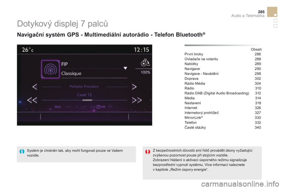 CITROEN DS5 2015  Návod na použití (in Czech) 285
DS5_cs_Chap11c_SMEGplus_ed01-2015
Dotykový displej 7 palců
Navigační systém Gps  - Multimediální autorádio - Telefon bl uetooth®
Obsah
První kroky
 2 86
Ovladače na volantu
 
2
 88
Nab
