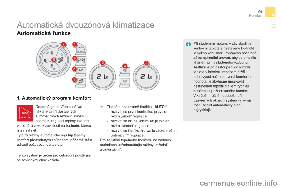CITROEN DS5 2015  Návod na použití (in Czech) 91
DS5_cs_Chap03_confort_ed01-2015
Automatická dvouzónová klimatizace
1. Automatický program komfort
Doporučujeme Vám používat 
některý ze tří dostupných 
automatických režimů: umožň