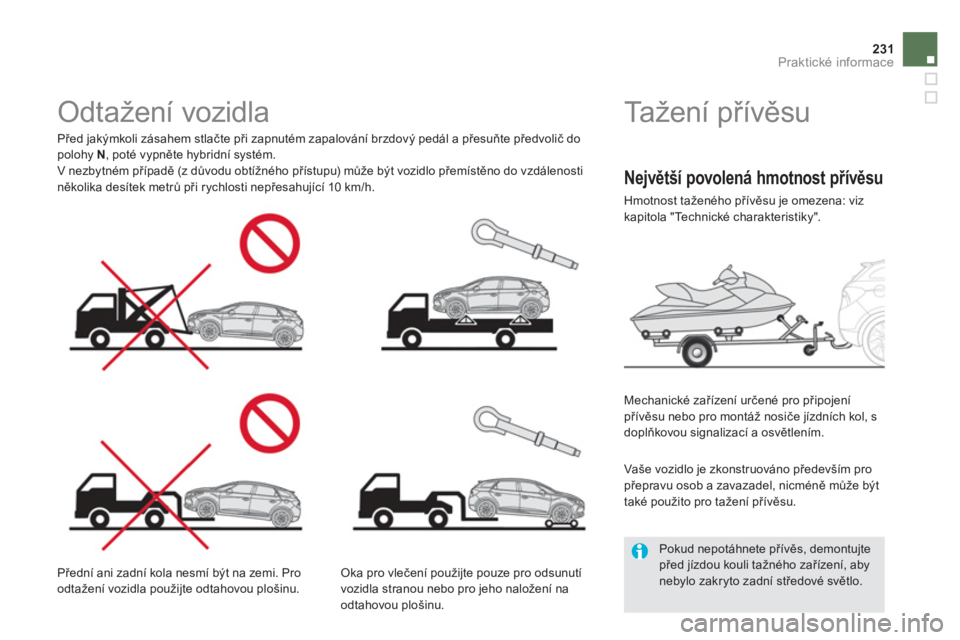 CITROEN DS5 2013  Návod na použití (in Czech) 231Praktické informace
   
 
 
 
 
 
 
Ta ž e n í  přívěsu  
 
 
Mechanické zařízení určené pro připojení 
přívěsu nebo pro montáž nosiče jízdních kol, s 
doplňkovou si
gnalizac