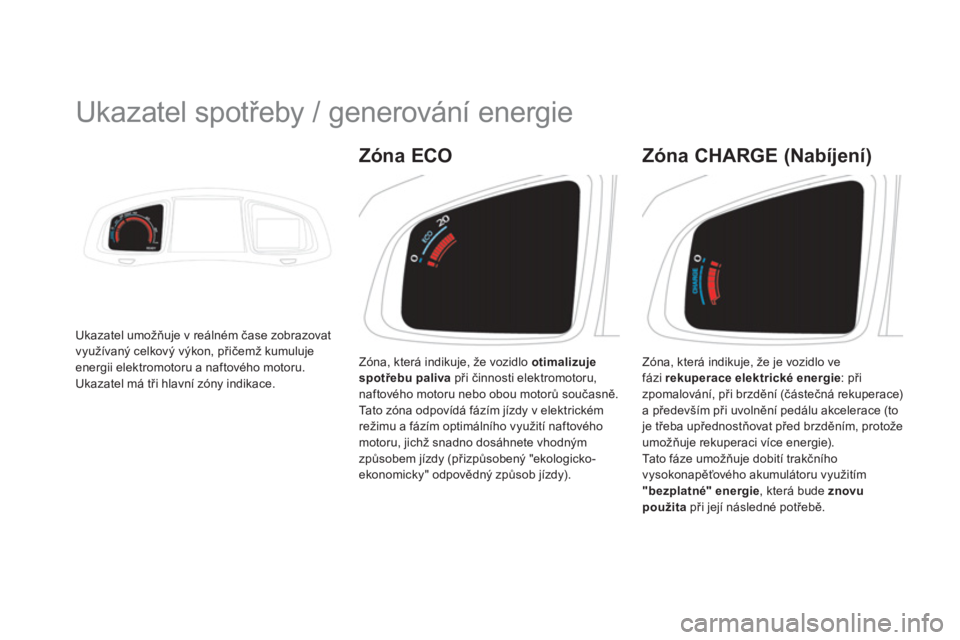 CITROEN DS5 2013  Návod na použití (in Czech)    
 
 
 
 
 
Ukazatel spotřeby / generování energie 
Ukazatel umožňuje v re