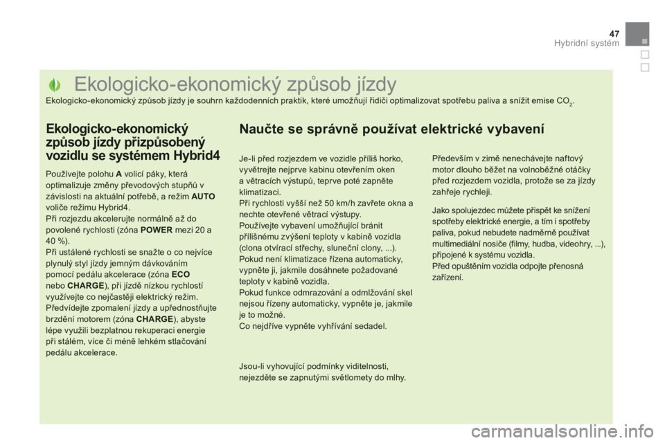 CITROEN DS5 2013  Návod na použití (in Czech) 47Hybridní systém
   
 
 
 
 
 
 
 
 
 
 
 
 
 
 
 
 
 
 
 
 
 
 
 
 
 
 
 
 
 
 
 
 
 
 
 
 
 
 
 
 
Ekologicko - ekonomický způsob jízdy 
Ekologicko-ekonomický způsob jízdy je souhrn každod