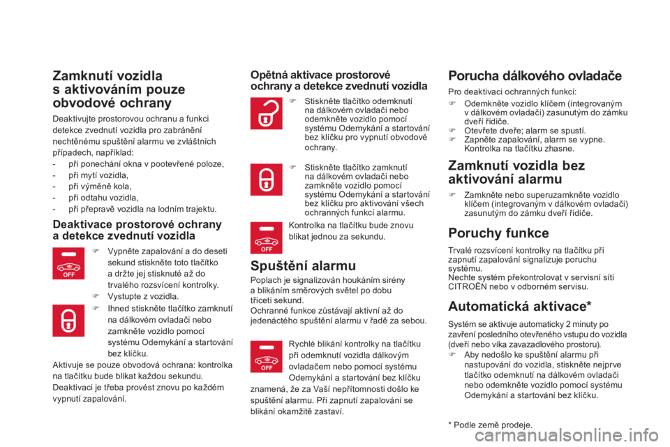 CITROEN DS5 2013  Návod na použití (in Czech) OFF
OFF
OFF
Zamknutí vozidla 
s aktivováním 
pouze 
obvodové ochran
y 
Deaktivujte prostorovou ochranu a funkci
detekce zvednutí vozidla pro zabráněn