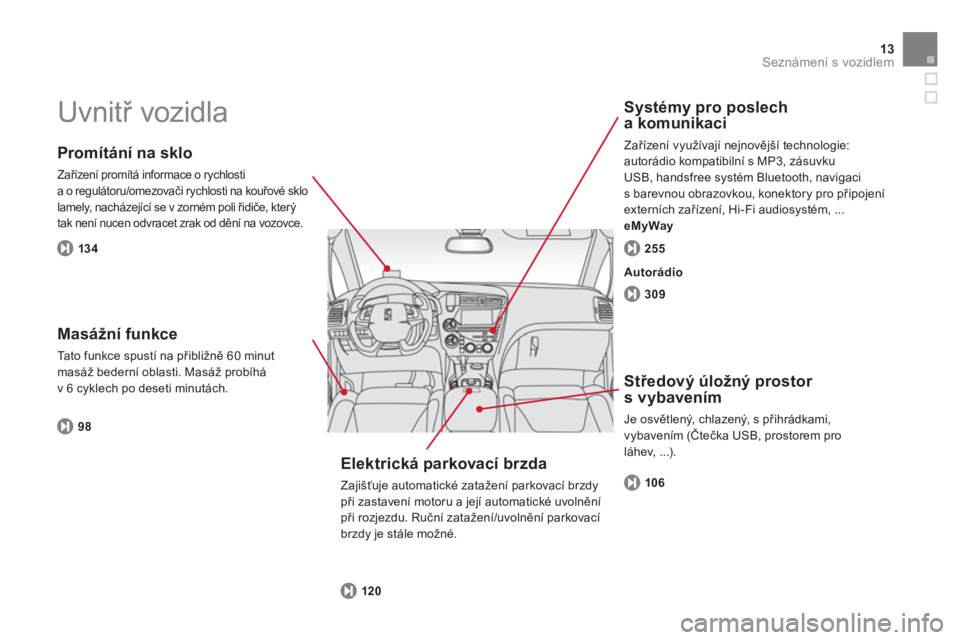 CITROEN DS5 2012  Návod na použití (in Czech) 13Seznámení s vozidlem
  Uvnitř vozidla  
 
 
Promítání na sklo 
 
Zařízení promítá informace o rychlosti
a o regulátoru/omezovači rychlosti na kouřové sklo
lamely, nacházející se v 
