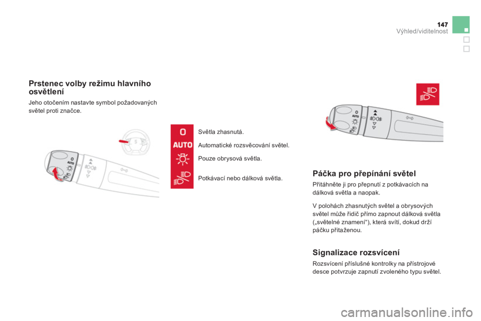 CITROEN DS5 2012  Návod na použití (in Czech) Výhled/viditelnost
   
 
Prstenec volby režimu hlavního
osvětlení
 
Jeho otočením nastavte symbol požadovanýchsvětel proti značce.  
   
Světla zhasnutá.
Automatické rozsvěcování svě