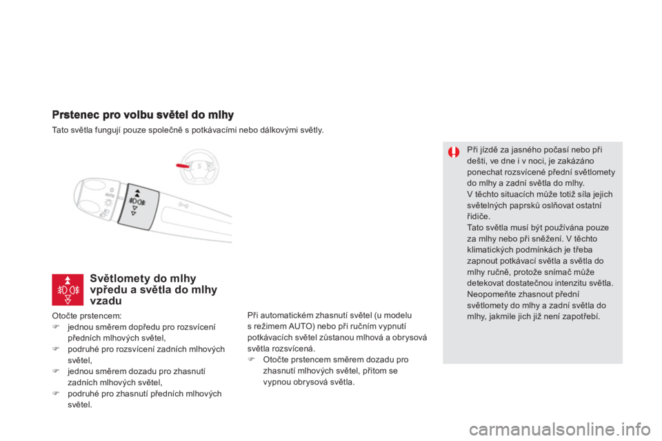 CITROEN DS5 2012  Návod na použití (in Czech) Ta t o  s větla fungují pouze společně s potkávacími nebo dálkovými světly.  
 
Světlomety do mlhyvpředu a světla do mlhyvzadu 
Otočte prstencem:�)jednou směrem dopředu pro rozsvícení