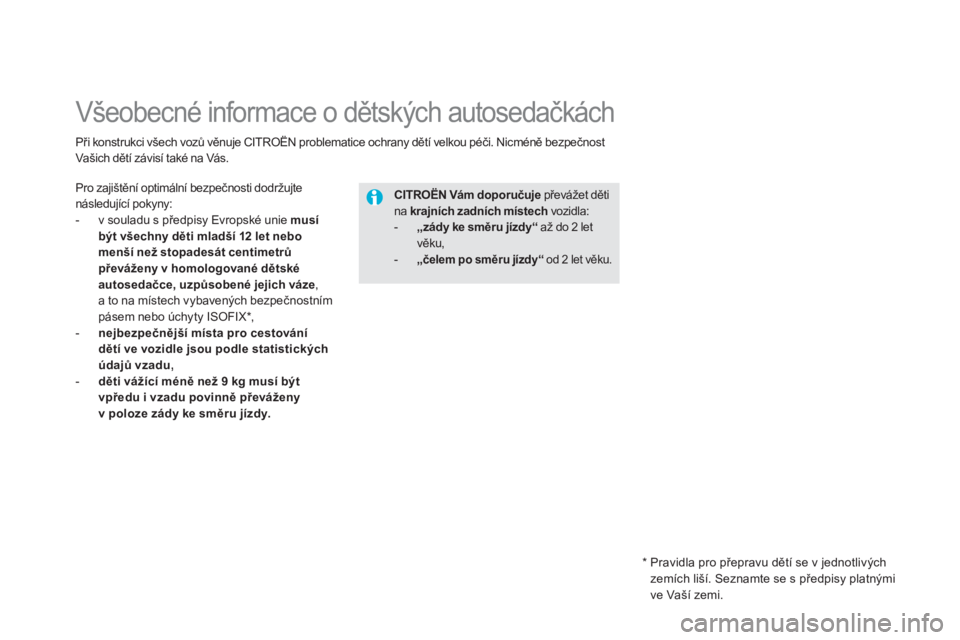 CITROEN DS5 2012  Návod na použití (in Czech)    
 
 
 
 
 
 
 
 
 
 
Všeobecné informace o dětských autosedačkách 
Pro zajištění optimální bezpečnosti dodržujtenásledující pokyny:
-   v souladu s předpisy Evropské unie musí 
b